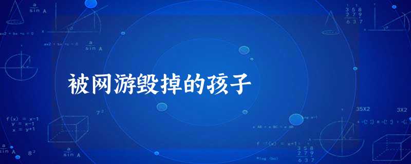 被网游毁掉的孩子 被网游毁掉的孩子