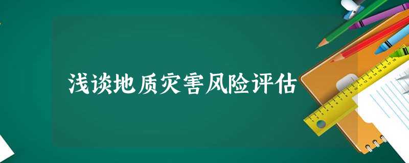浅谈地质灾害风险评估 浅谈地质灾害风险评估