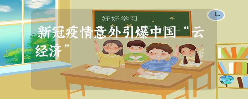 新冠疫情意外引爆中国“云经济” 新冠疫情意外引爆中国“云经济”