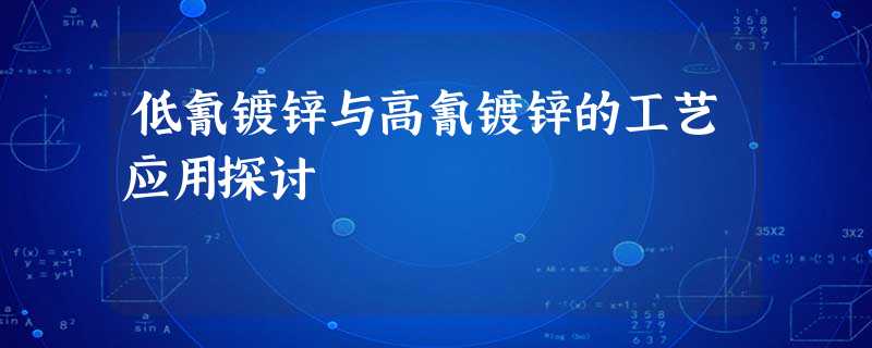 低氰镀锌与高氰镀锌的工艺应用探讨 低氰镀锌与高氰镀锌的工艺应用探讨