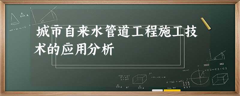城市自来水管道工程施工技术的应用分析 城市自来水管道工程施工技术的应用分析