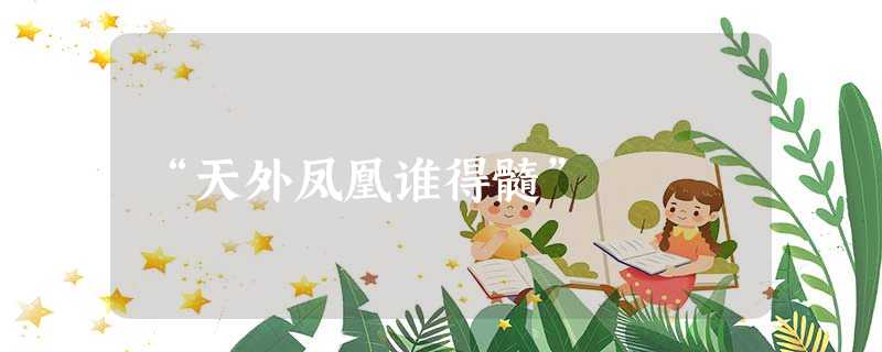 “天外凤凰谁得髓” “天外凤凰谁得髓”