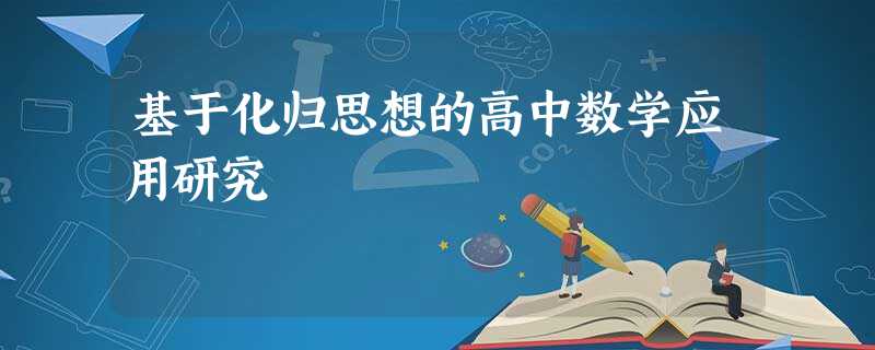 基于化归思想的高中数学应用研究 基于化归思想的高中数学应用研究