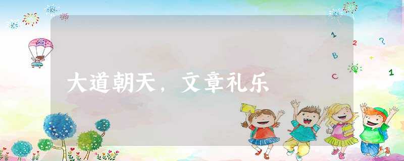 大道朝天,文章礼乐 大道朝天,文章礼乐