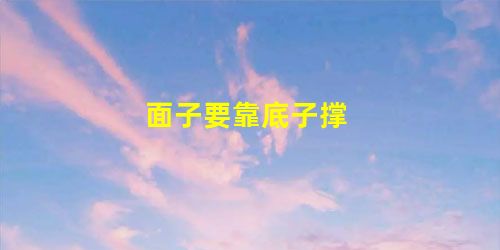 面子要靠底子撑 面子要靠底子撑