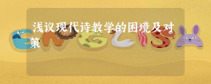浅议现代诗教学的困境及对策 浅议现代诗教学的困境及对策