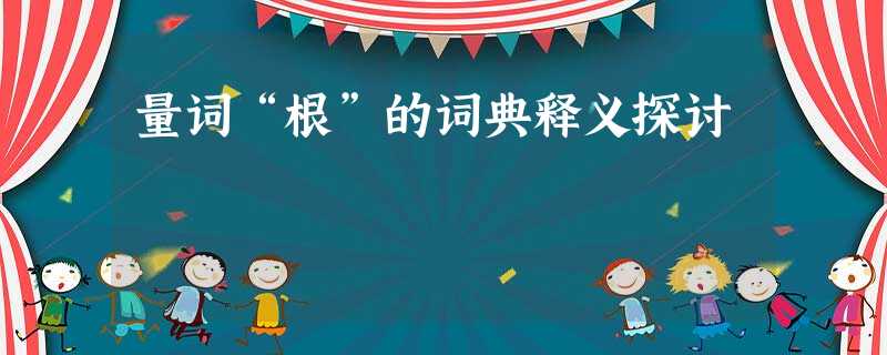 量词“根”的词典释义探讨