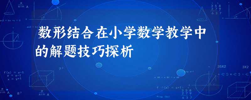 数形结合在小学数学教学中的解题技巧探析 数形结合在小学数学教学中的解题技巧探析