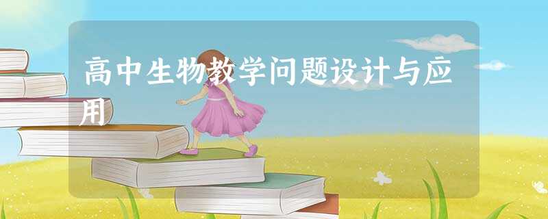 高中生物教学问题设计与应用 高中生物教学问题设计与应用