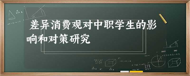 差异消费观对中职学生的影响和对策研究 差异消费观对中职学生的影响和对策研究