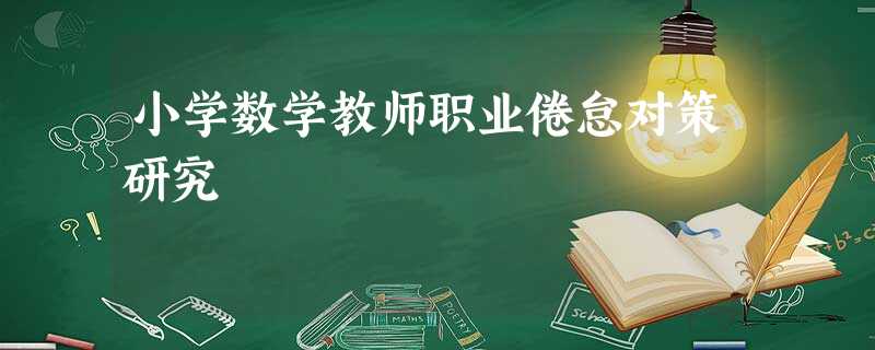 小学数学教师职业倦怠对策研究 小学数学教师职业倦怠对策研究