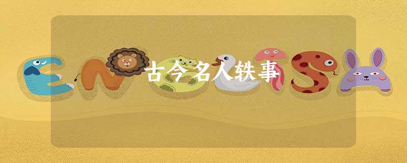 古今名人轶事 古今名人轶事