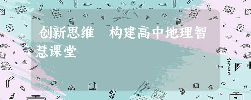 创新思维 构建高中地理智慧课堂 创新思维 构建高中地理智慧课堂