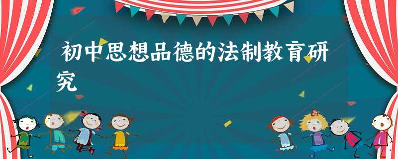 初中思想品德的法制教育研究 初中思想品德的法制教育研究