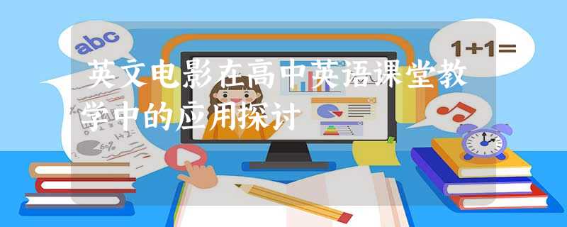 英文电影在高中英语课堂教学中的应用探讨 英文电影在高中英语课堂教学中的应用探讨