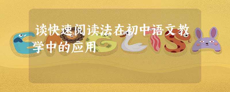 谈快速阅读法在初中语文教学中的应用 谈快速阅读法在初中语文教学中的应用
