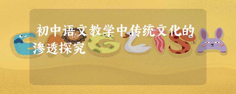 初中语文教学中传统文化的渗透探究 初中语文教学中传统文化的渗透探究