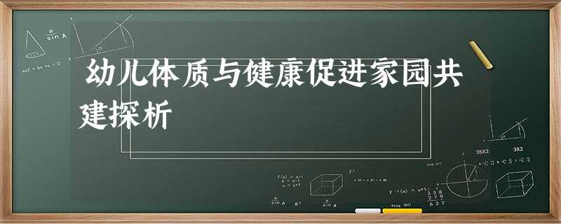幼儿体质与健康促进家园共建探析 幼儿体质与健康促进家园共建探析