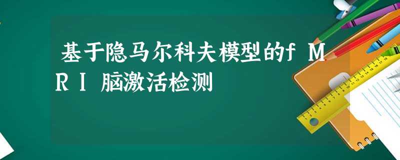 基于隐马尔科夫模型的fMRI脑激活检测 基于隐马尔科夫模型的fMRI脑激活检测