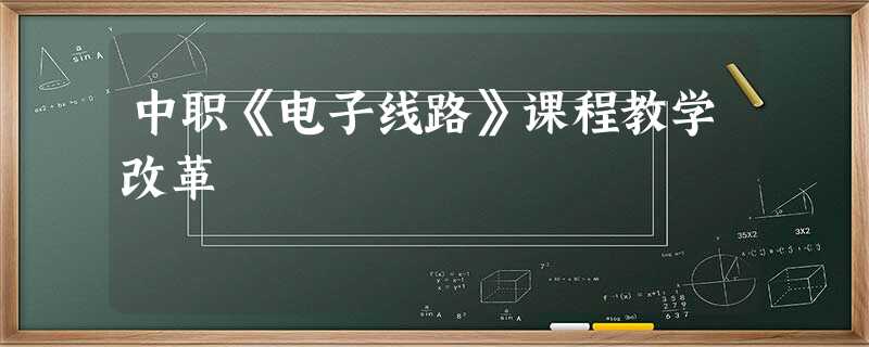 中职《电子线路》课程教学改革 中职《电子线路》课程教学改革