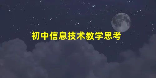 初中信息技术教学思考 初中信息技术教学思考