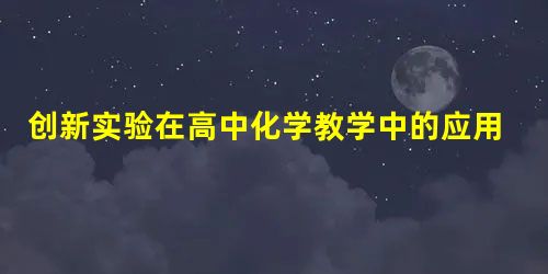 创新实验在高中化学教学中的应用探究 创新实验在高中化学教学中的应用探究