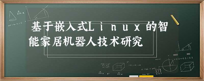 基于嵌入式Linux的智能家居机器人技术研究 基于嵌入式Linux的智能家居机器人技术研究