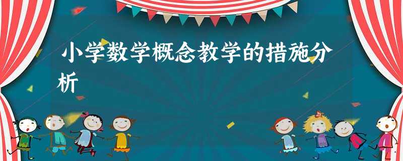 小学数学概念教学的措施分析 小学数学概念教学的措施分析