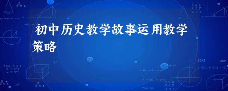 初中历史教学故事运用教学策略 初中历史教学故事运用教学策略