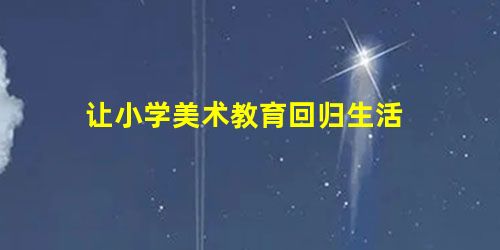 让小学美术教育回归生活 让小学美术教育回归生活