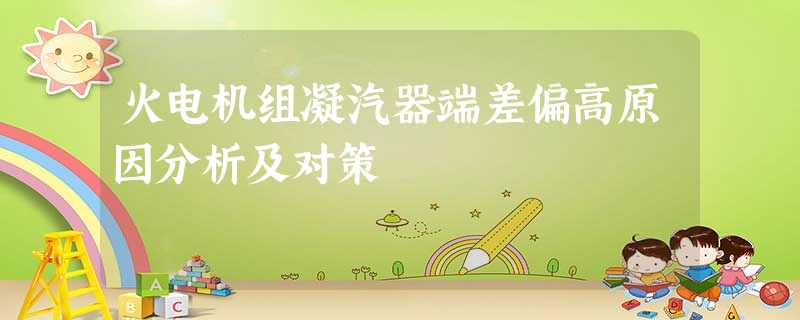 火电机组凝汽器端差偏高原因分析及对策 火电机组凝汽器端差偏高原因分析及对策