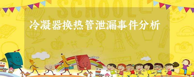 冷凝器换热管泄漏事件分析 冷凝器换热管泄漏事件分析
