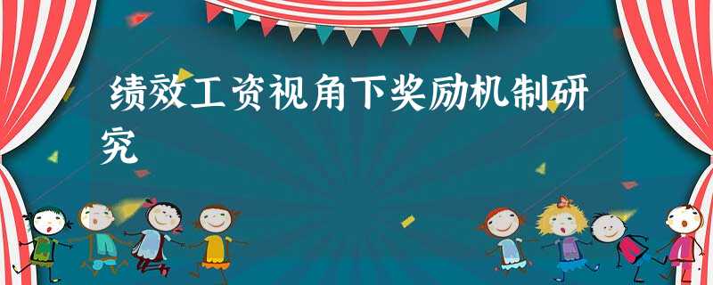 绩效工资视角下奖励机制研究 绩效工资视角下奖励机制研究