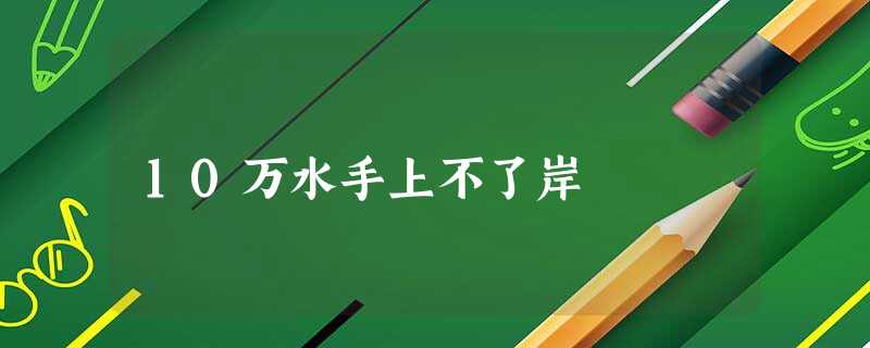 10万水手上不了岸 10万水手上不了岸