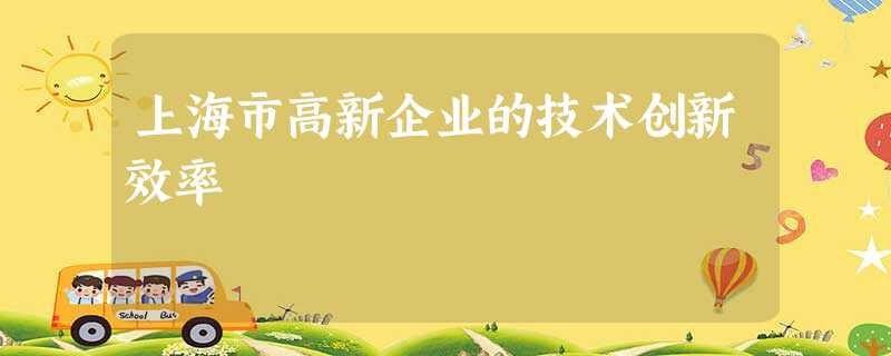 上海市高新企业的技术创新效率 上海市高新企业的技术创新效率