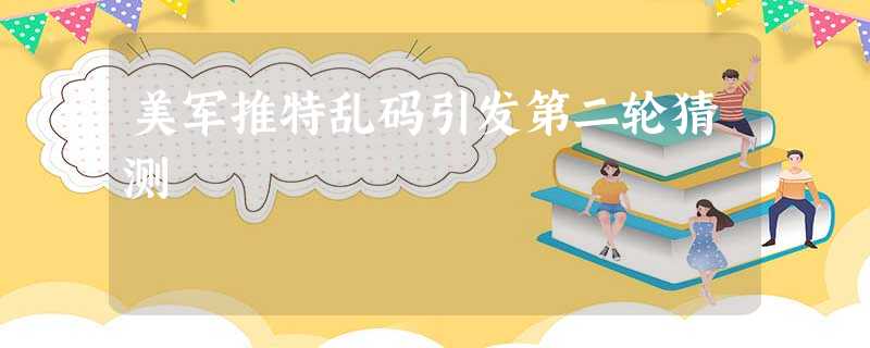 美军推特乱码引发第二轮猜测 美军推特乱码引发第二轮猜测