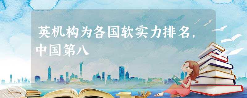 英机构为各国软实力排名,中国第八 英机构为各国软实力排名,中国第八