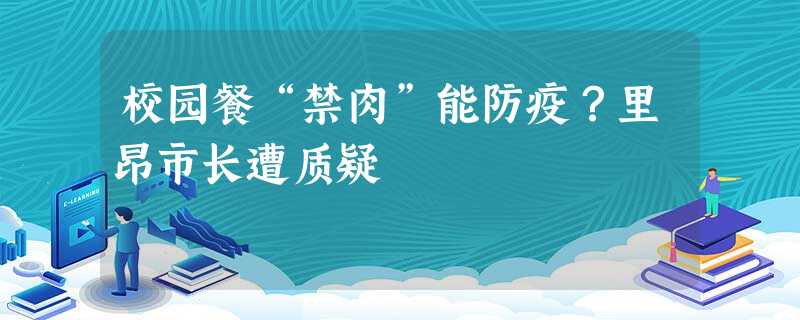 校园餐“禁肉”能防疫?里昂市长遭质疑 校园餐“禁肉”能防疫?里昂市长遭质疑