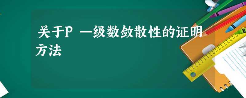关于P—级数敛散性的证明方法 关于P—级数敛散性的证明方法