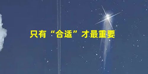 只有“合适”才最重要 只有“合适”才最重要
