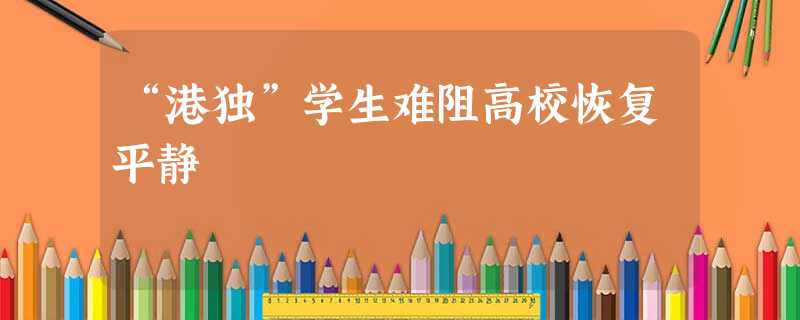 “港独”学生难阻高校恢复平静 “港独”学生难阻高校恢复平静
