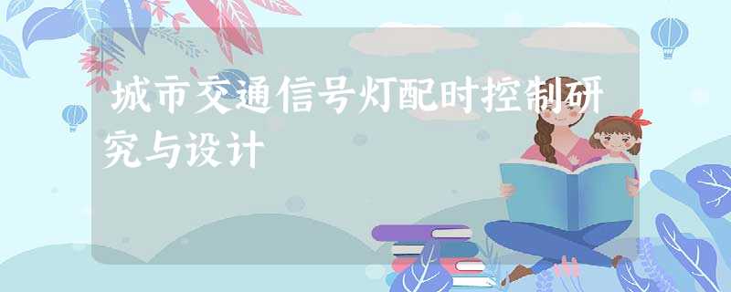 城市交通信号灯配时控制研究与设计 城市交通信号灯配时控制研究与设计