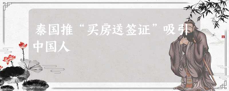泰国推“买房送签证”吸引中国人 泰国推“买房送签证”吸引中国人