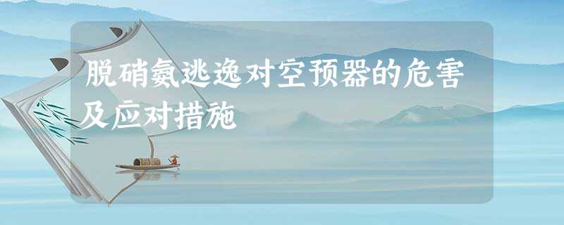 脱硝氨逃逸对空预器的危害及应对措施 脱硝氨逃逸对空预器的危害及应对措施