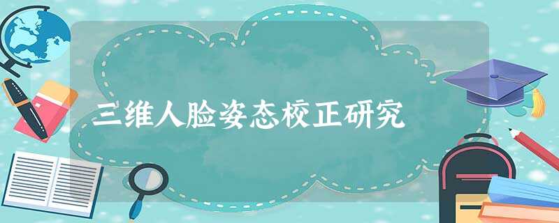 三维人脸姿态校正研究 三维人脸姿态校正研究