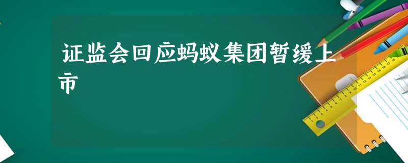 证监会回应蚂蚁集团暂缓上市 证监会回应蚂蚁集团暂缓上市