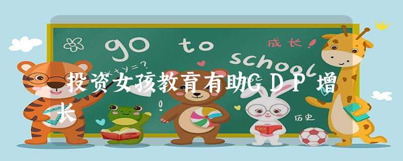 投资女孩教育有助GDP增长 投资女孩教育有助GDP增长