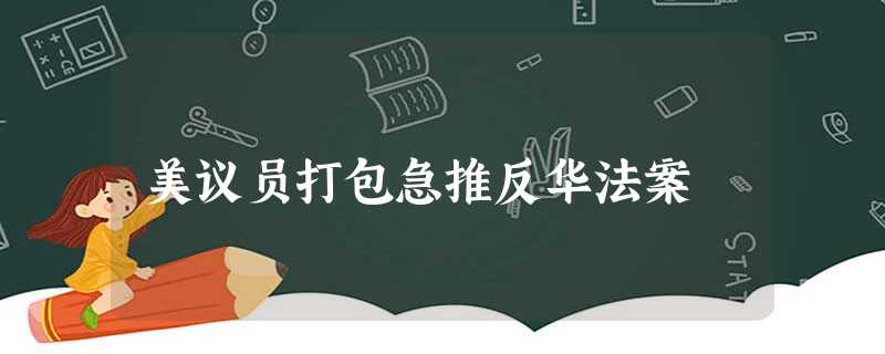 美议员打包急推反华法案 美议员打包急推反华法案
