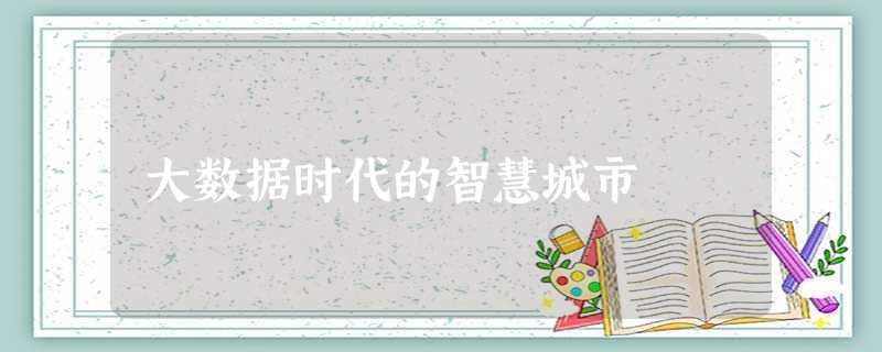 大数据时代的智慧城市 大数据时代的智慧城市