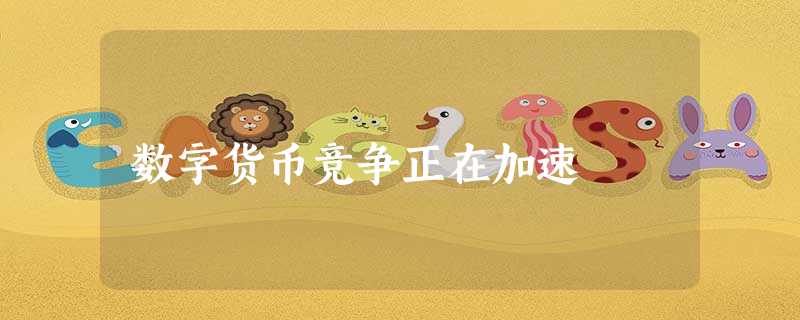 数字货币竞争正在加速 数字货币竞争正在加速